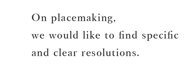 On placemaking, we would like to find specific and clear resolutions.
